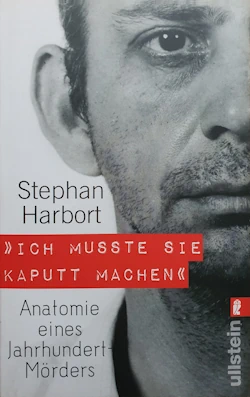 Stephan Harbort - Ich musste sie kaputt machen