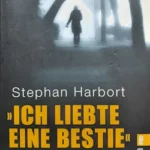 Stephan Harbort - Ich liebte eine Bestie
