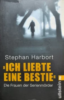 Stephan Harbort - Ich liebte eine Bestie